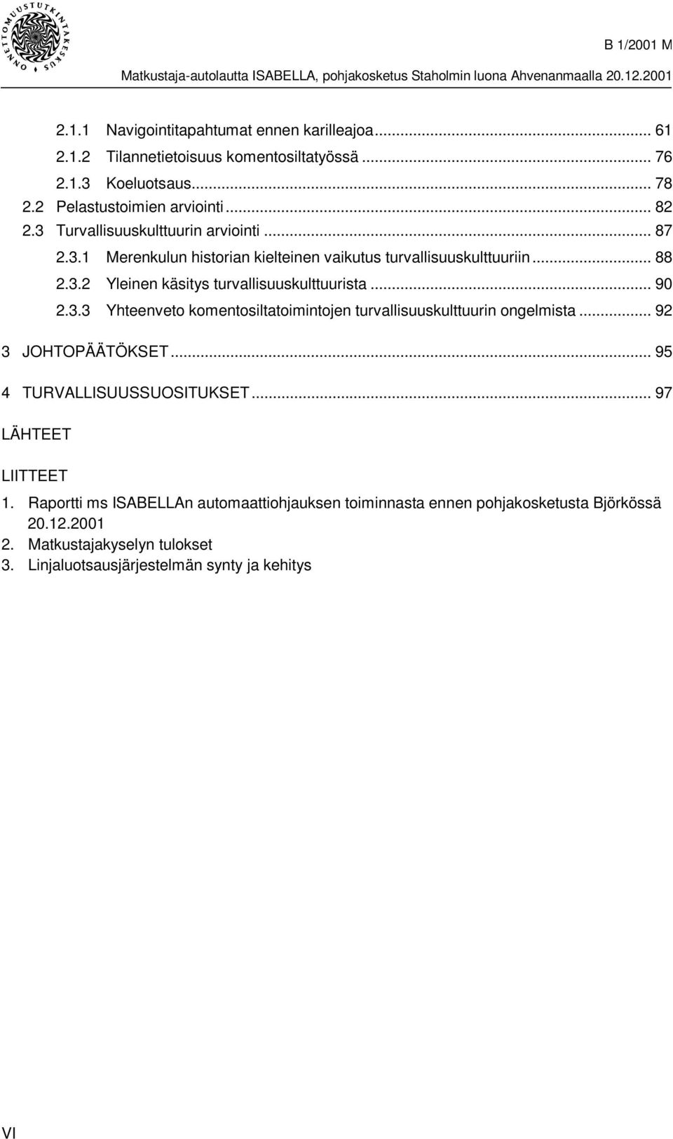 .. 90 2.3.3 Yhteenveto komentosiltatoimintojen turvallisuuskulttuurin ongelmista... 92 3 JOHTOPÄÄTÖKSET...95 4 TURVALLISUUSSUOSITUKSET... 97 LÄHTEET LIITTEET 1.
