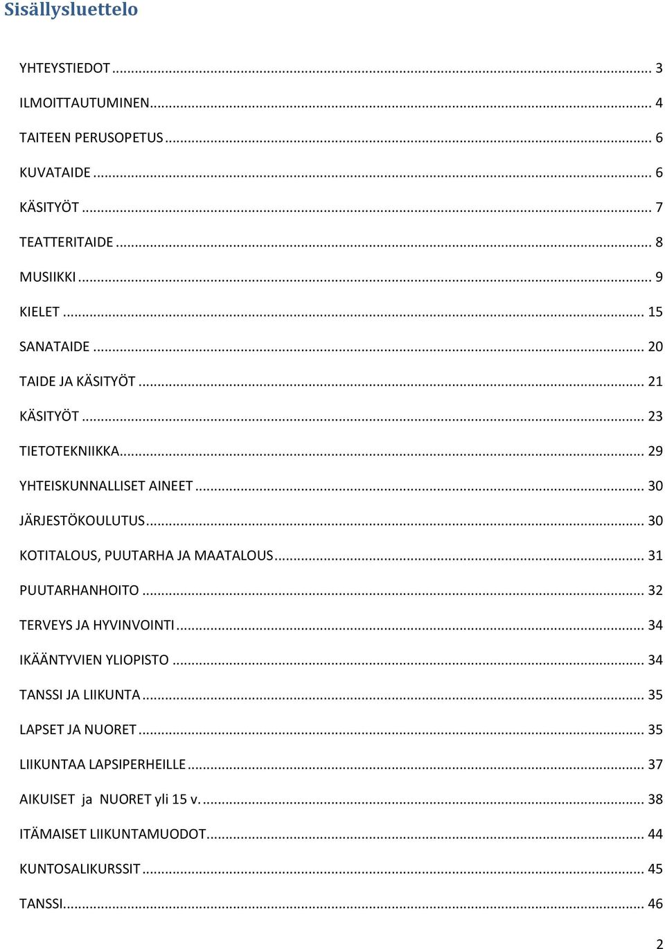 .. 30 KOTITALOUS, PUUTARHA JA MAATALOUS... 31 PUUTARHANHOITO... 32 TERVEYS JA HYVINVOINTI... 34 IKÄÄNTYVIEN YLIOPISTO... 34 TANSSI JA LIIKUNTA.