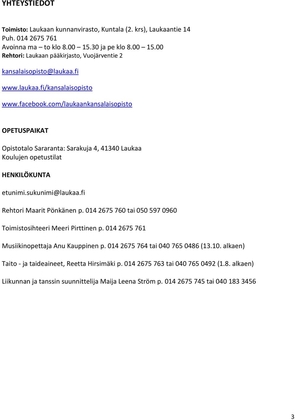 fi Rehtori Maarit Pönkänen p. 014 2675 760 tai 050 597 0960 Toimistosihteeri Meeri Pirttinen p. 014 2675 761 Musiikinopettaja Anu Kauppinen p. 014 2675 764 tai 040 765 0486 (13.10.