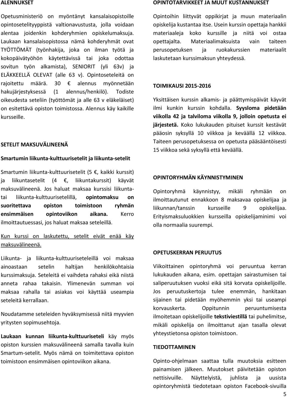 OLEVAT (alle 63 v). Opintoseteleitä on rajoitettu määrä. 30 alennus myönnetään hakujärjestyksessä (1 alennus/henkilö).