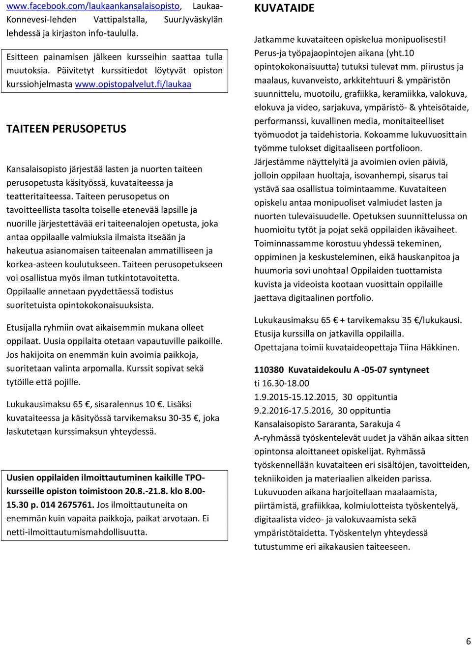 fi/laukaa TAITEEN PERUSOPETUS Kansalaisopisto järjestää lasten ja nuorten taiteen perusopetusta käsityössä, kuvataiteessa ja teatteritaiteessa.