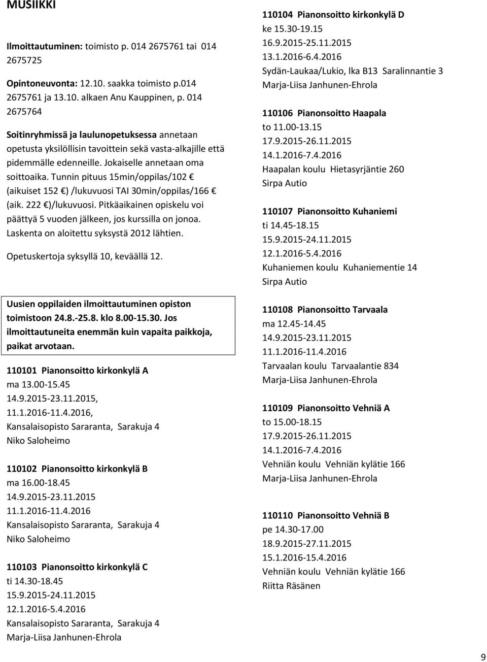 Tunnin pituus 15min/oppilas/102 (aikuiset 152 ) /lukuvuosi TAI 30min/oppilas/166 (aik. 222 )/lukuvuosi. Pitkäaikainen opiskelu voi päättyä 5 vuoden jälkeen, jos kurssilla on jonoa.