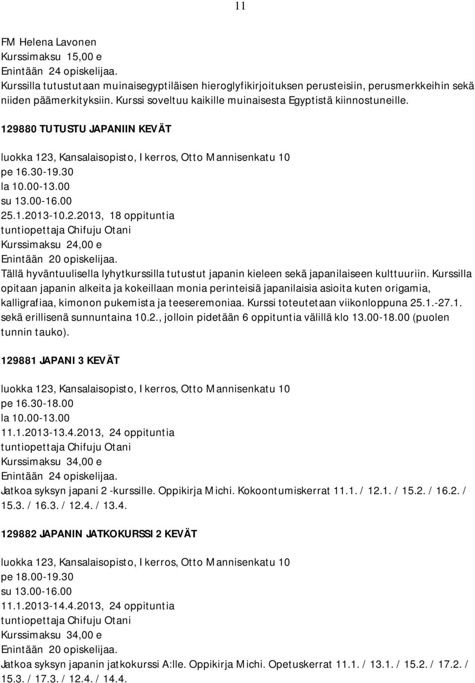 00 25.1.2013-10.2.2013, 18 oppituntia tuntiopettaja Chifuju Otani Kurssimaksu 24,00 e Enintään 20 opiskelijaa.