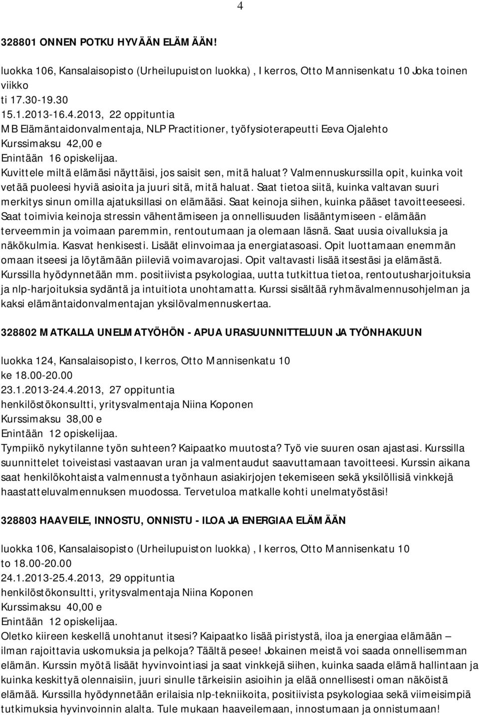 Saat tietoa siitä, kuinka valtavan suuri merkitys sinun omilla ajatuksillasi on elämääsi. Saat keinoja siihen, kuinka pääset tavoitteeseesi.