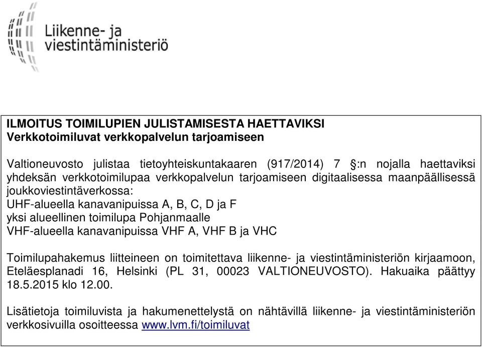 VHF-alueella kanavanipuissa VHF A, VHF B ja VHC Toimilupahakemus liitteineen on toimitettava liikenne- ja viestintäministeriön kirjaamoon, Eteläesplanadi 16, Helsinki (PL 31, 00023