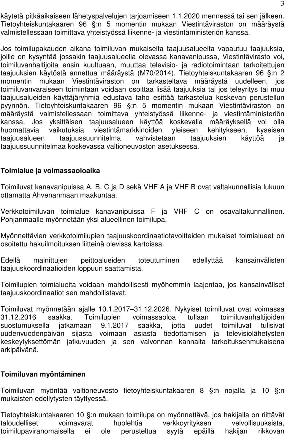 Jos toimilupakauden aikana toimiluvan mukaiselta taajuusalueelta vapautuu taajuuksia, joille on kysyntää jossakin taajuusalueella olevassa kanavanipussa, Viestintävirasto voi, toimiluvanhaltijoita