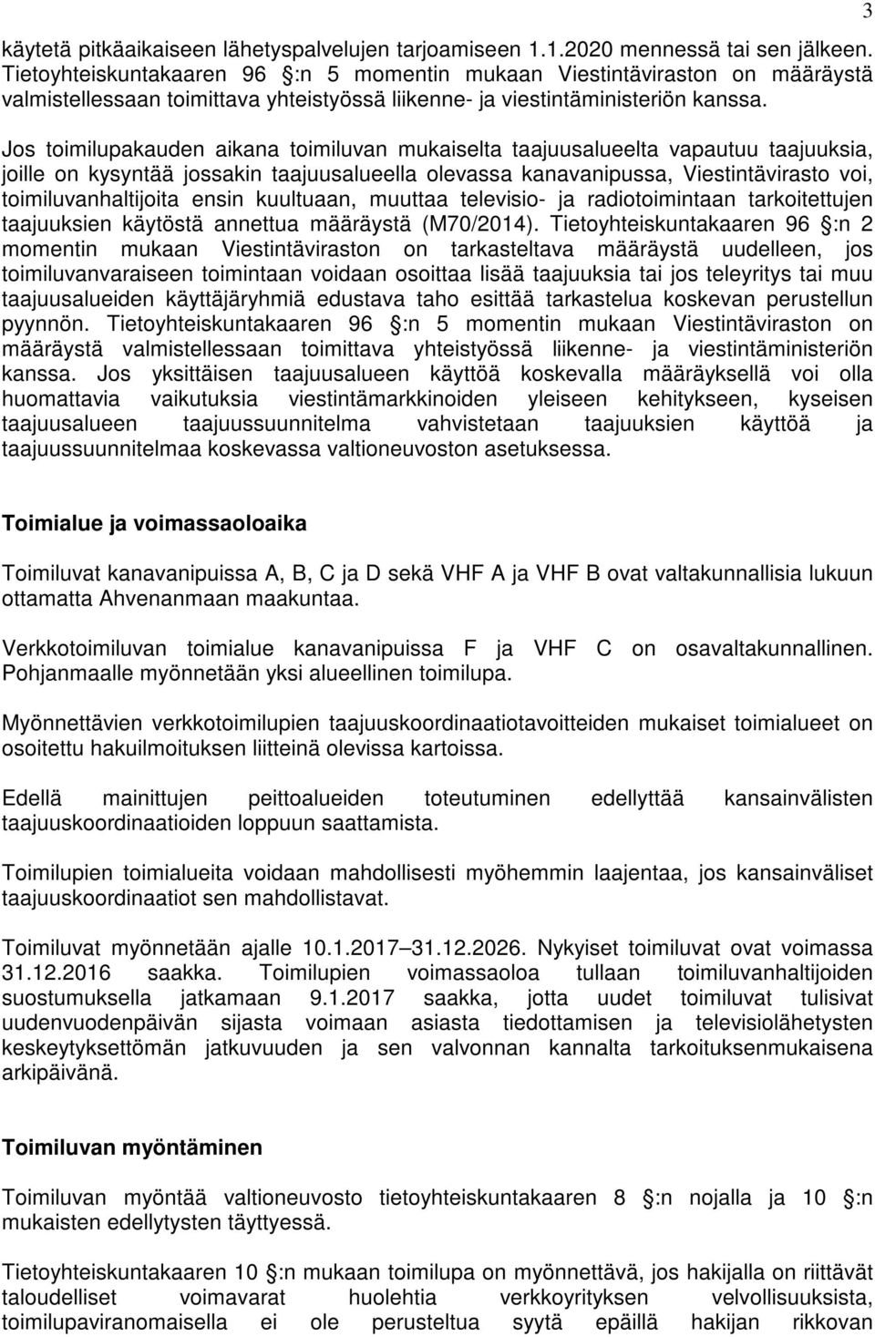 Jos toimilupakauden aikana toimiluvan mukaiselta taajuusalueelta vapautuu taajuuksia, joille on kysyntää jossakin taajuusalueella olevassa kanavanipussa, Viestintävirasto voi, toimiluvanhaltijoita