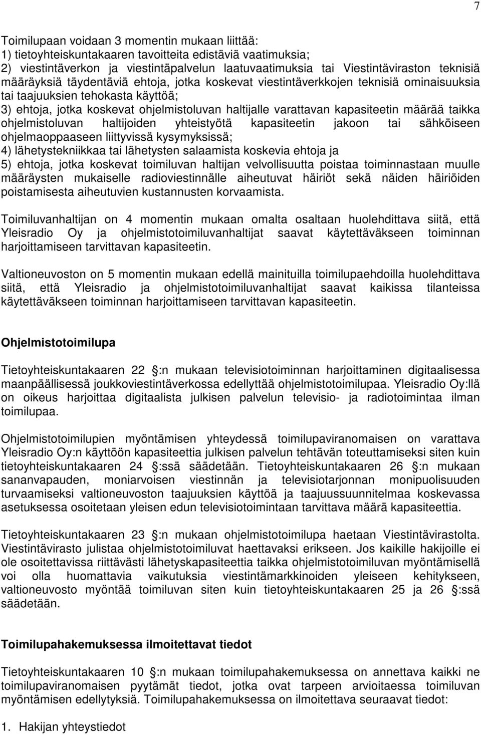 määrää taikka ohjelmistoluvan haltijoiden yhteistyötä kapasiteetin jakoon tai sähköiseen ohjelmaoppaaseen liittyvissä kysymyksissä; 4) lähetystekniikkaa tai lähetysten salaamista koskevia ehtoja ja