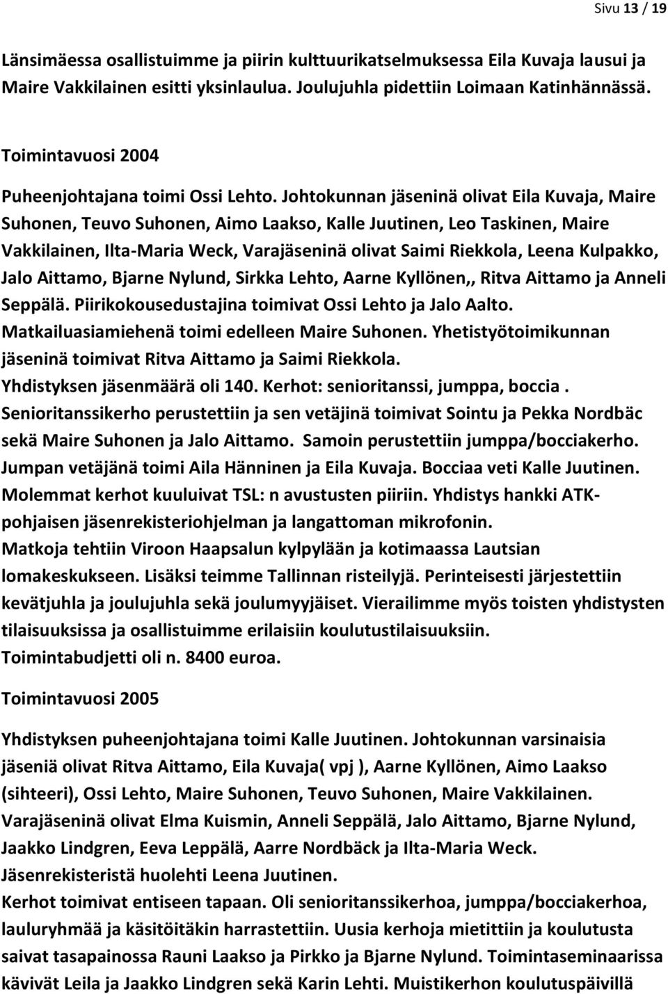 Johtokunnan jäseninä olivat Eila Kuvaja, Maire Suhonen, Teuvo Suhonen, Aimo Laakso, Kalle Juutinen, Leo Taskinen, Maire Vakkilainen, Ilta-Maria Weck, Varajäseninä olivat Saimi Riekkola, Leena