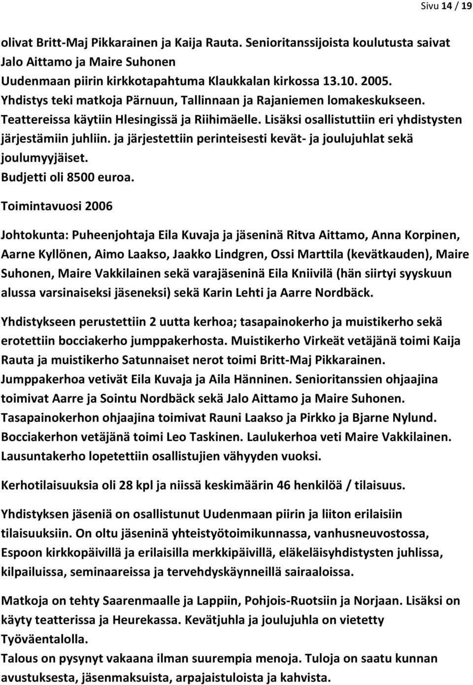 ja järjestettiin perinteisesti kevät- ja joulujuhlat sekä joulumyyjäiset. Budjetti oli 8500 euroa.