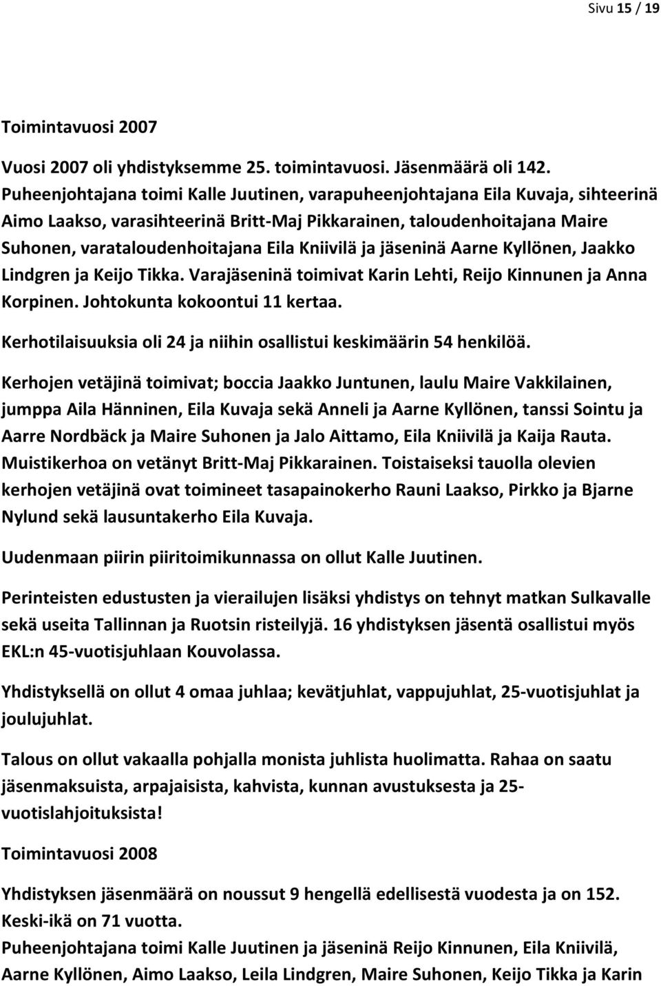 Kniivilä ja jäseninä Aarne Kyllönen, Jaakko Lindgren ja Keijo Tikka. Varajäseninä toimivat Karin Lehti, Reijo Kinnunen ja Anna Korpinen. Johtokunta kokoontui 11 kertaa.