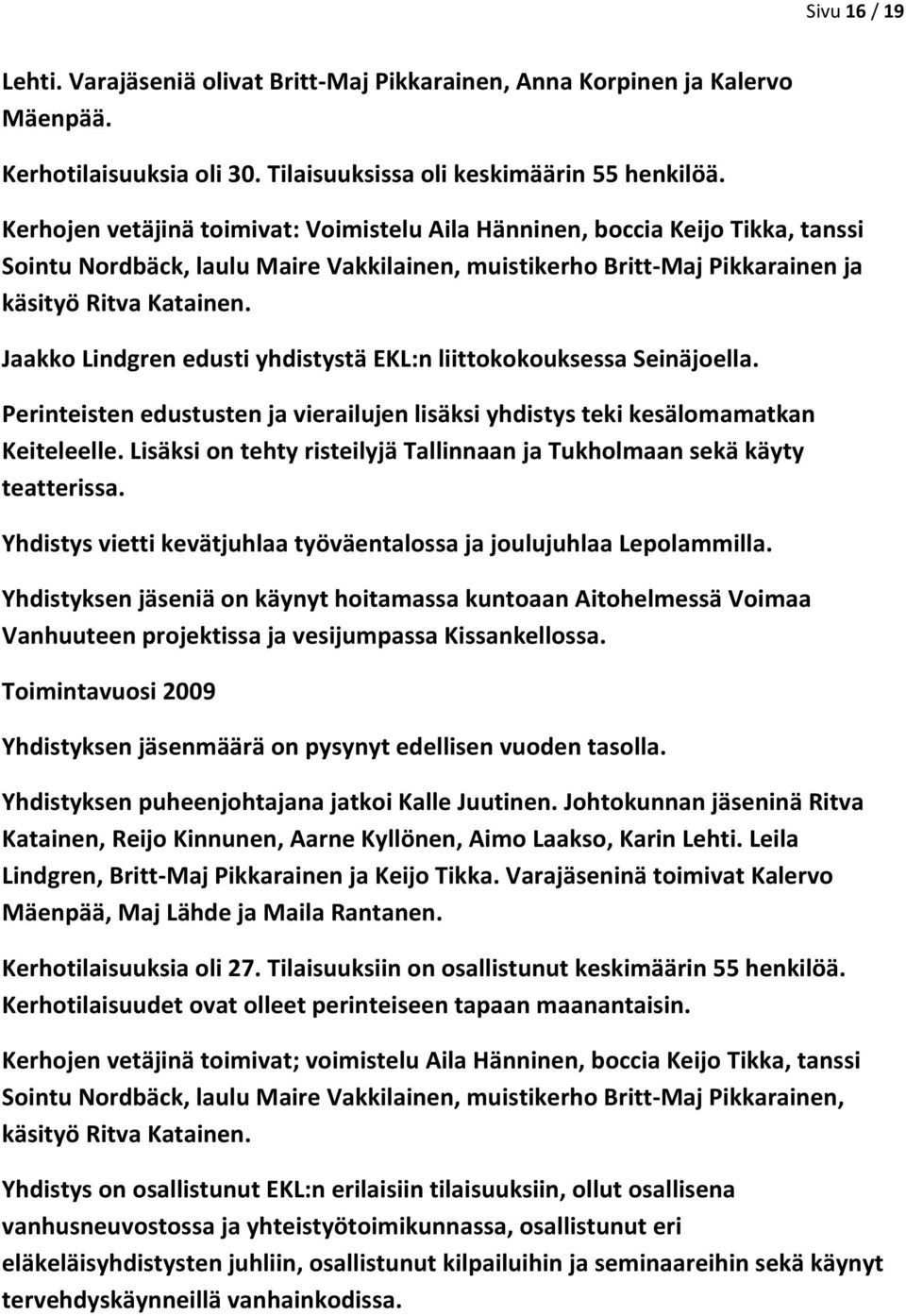 Jaakko Lindgren edusti yhdistystä EKL:n liittokokouksessa Seinäjoella. Perinteisten edustusten ja vierailujen lisäksi yhdistys teki kesälomamatkan Keiteleelle.