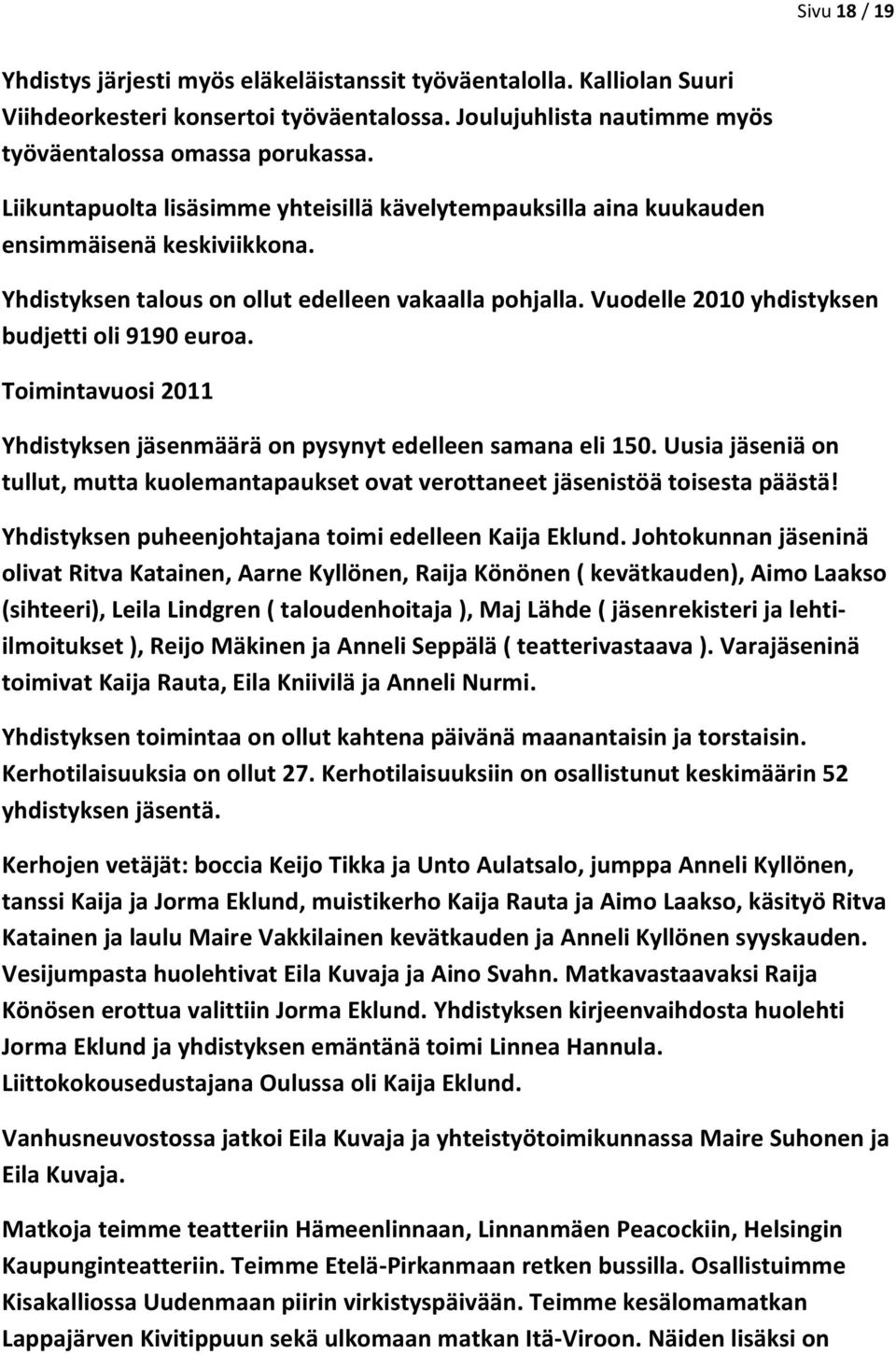 Vuodelle 2010 yhdistyksen budjetti oli 9190 euroa. Toimintavuosi 2011 Yhdistyksen jäsenmäärä on pysynyt edelleen samana eli 150.
