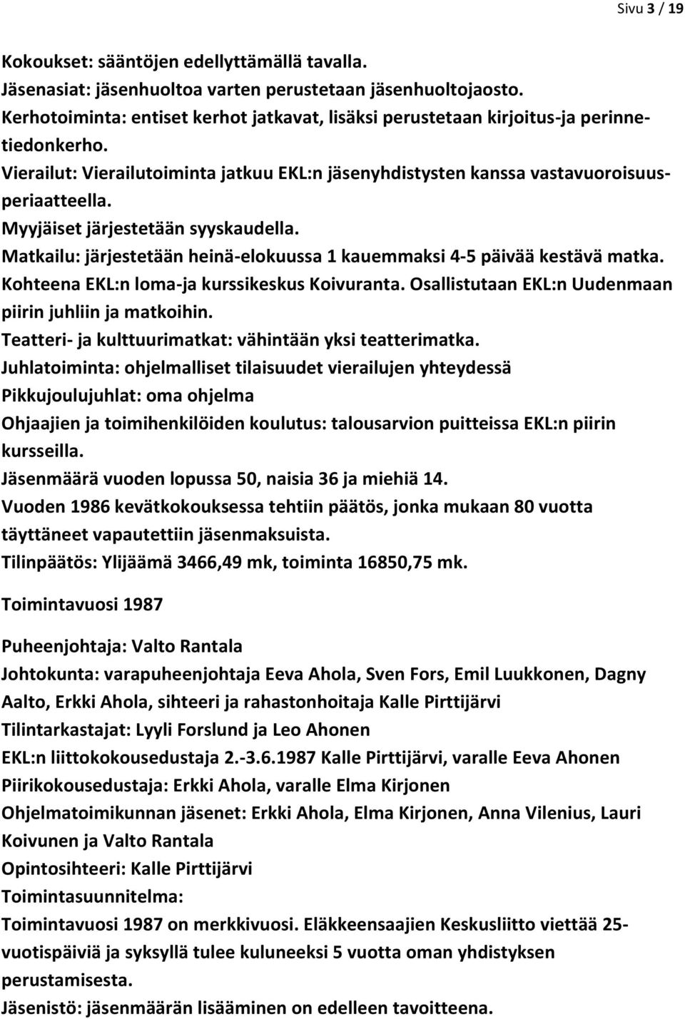 Myyjäiset järjestetään syyskaudella. Matkailu: järjestetään heinä-elokuussa 1 kauemmaksi 4-5 päivää kestävä matka. Kohteena EKL:n loma-ja kurssikeskus Koivuranta.