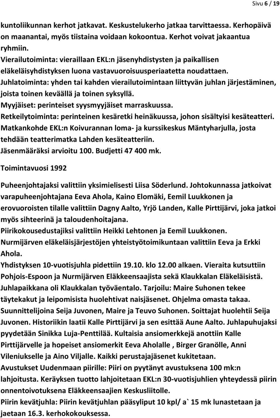 Juhlatoiminta: yhden tai kahden vierailutoimintaan liittyvän juhlan järjestäminen, joista toinen keväällä ja toinen syksyllä. Myyjäiset: perinteiset syysmyyjäiset marraskuussa.