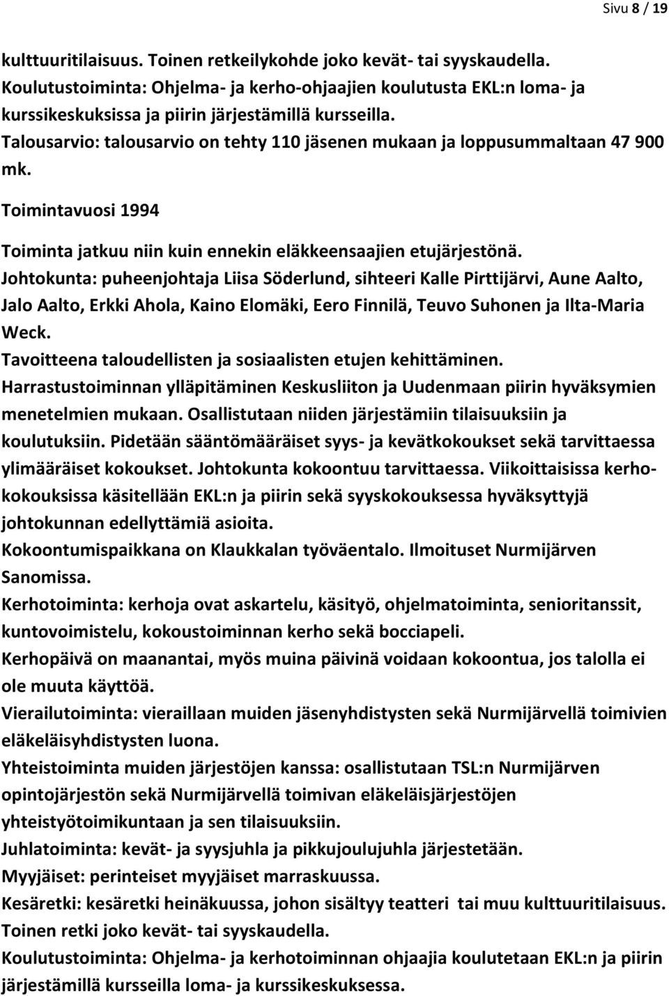 Talousarvio: talousarvio on tehty 110 jäsenen mukaan ja loppusummaltaan 47 900 mk. Toimintavuosi 1994 Toiminta jatkuu niin kuin ennekin eläkkeensaajien etujärjestönä.
