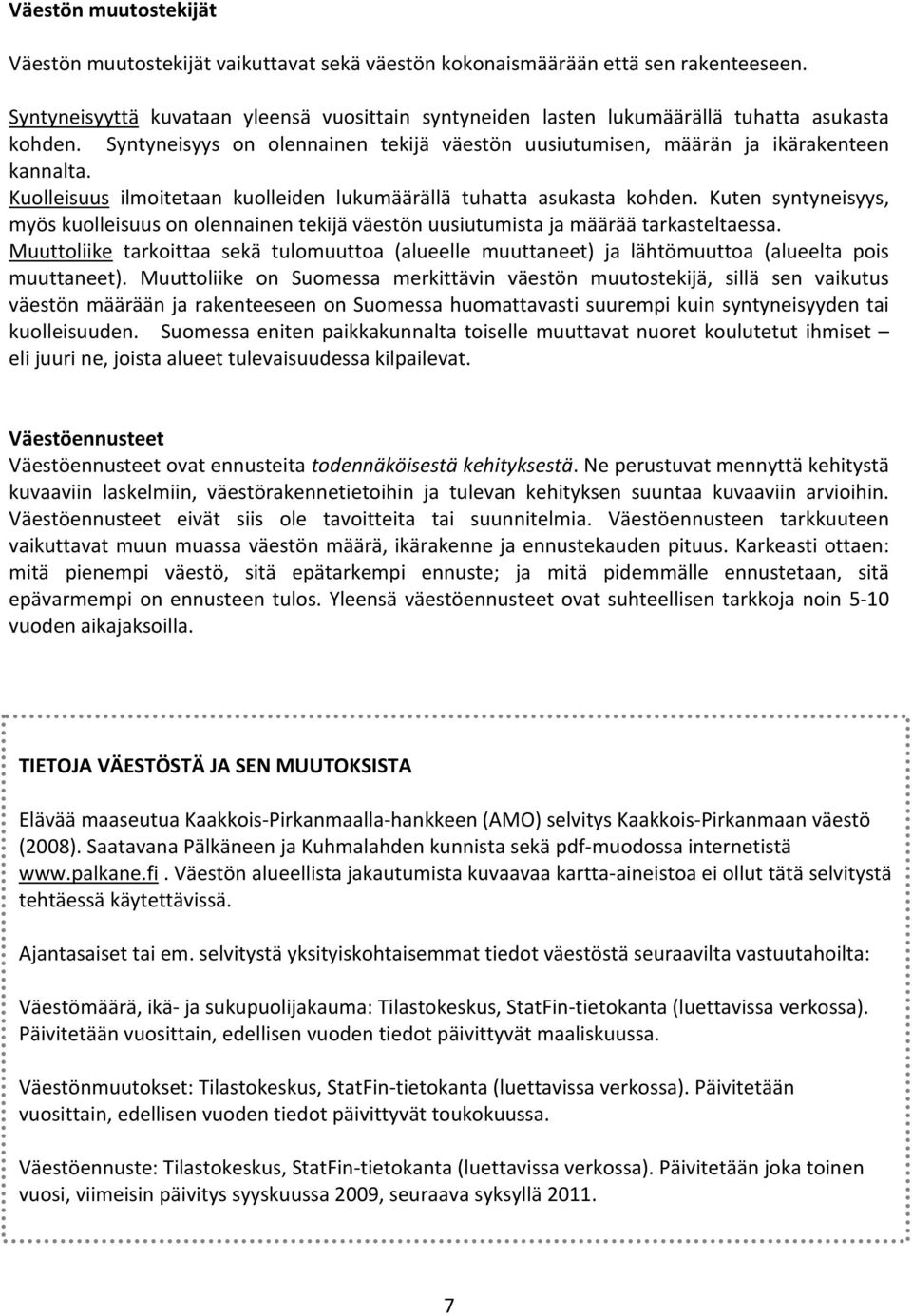 Kuolleisuus ilmoitetaan kuolleiden lukumäärällä tuhatta asukasta kohden. Kuten syntyneisyys, myös kuolleisuus on olennainen tekijä väestön uusiutumista ja määrää tarkasteltaessa.