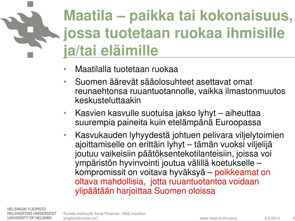 lyhyydestä johtuen pelivara viljelytoimien ajoittamiselle on erittäin lyhyt tämän vuoksi viljelijä joutuu vaikeisiin päätöksentekotilanteisiin, joissa voi ympäristön