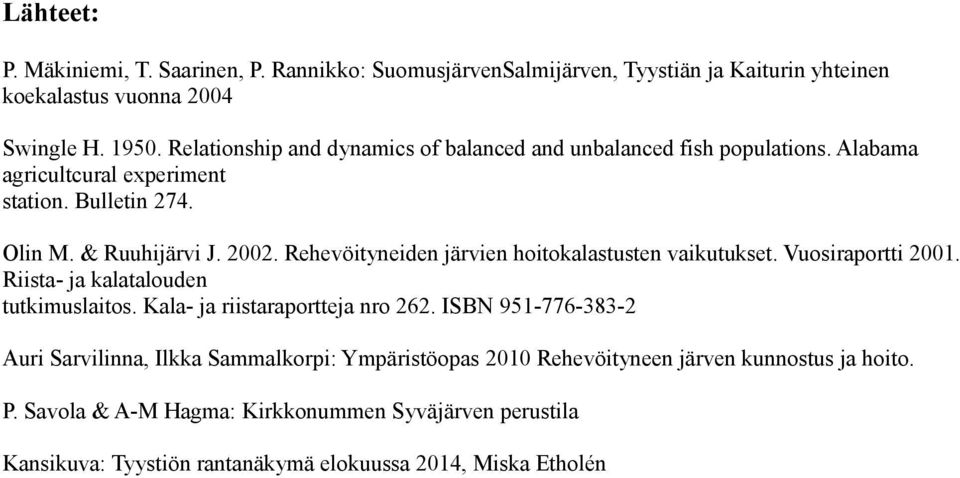 Rehevöityneiden järvien hoitokalastusten vaikutukset. Vuosiraportti 2001. Riista- ja kalatalouden tutkimuslaitos. Kala- ja riistaraportteja nro 262.