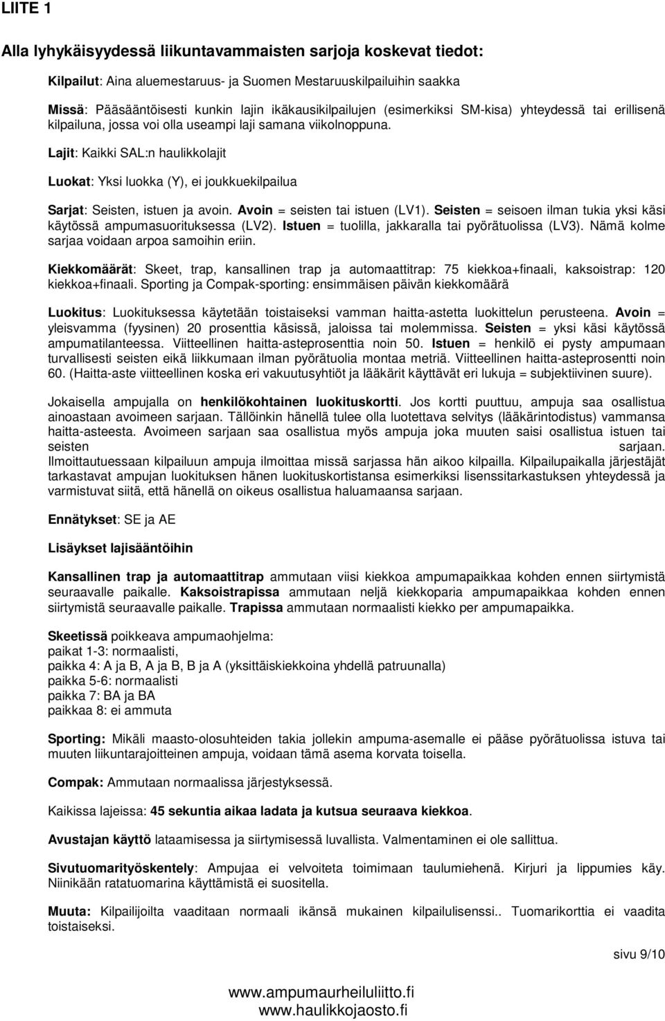 Lajit: Kaikki SAL:n haulikkolajit Luokat: Yksi luokka (Y), ei joukkuekilpailua Sarjat: Seisten, istuen ja avoin. Avoin = seisten tai istuen (LV1).