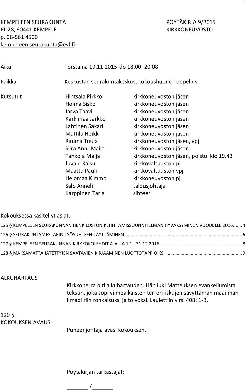 kirkkoneuvoston jäsen Lahtinen Sakari kirkkoneuvoston jäsen Mattila Heikki kirkkoneuvoston jäsen Rauma Tuula kirkkoneuvoston jäsen, vpj Siira Anni-Maija kirkkoneuvoston jäsen Tahkola Maija