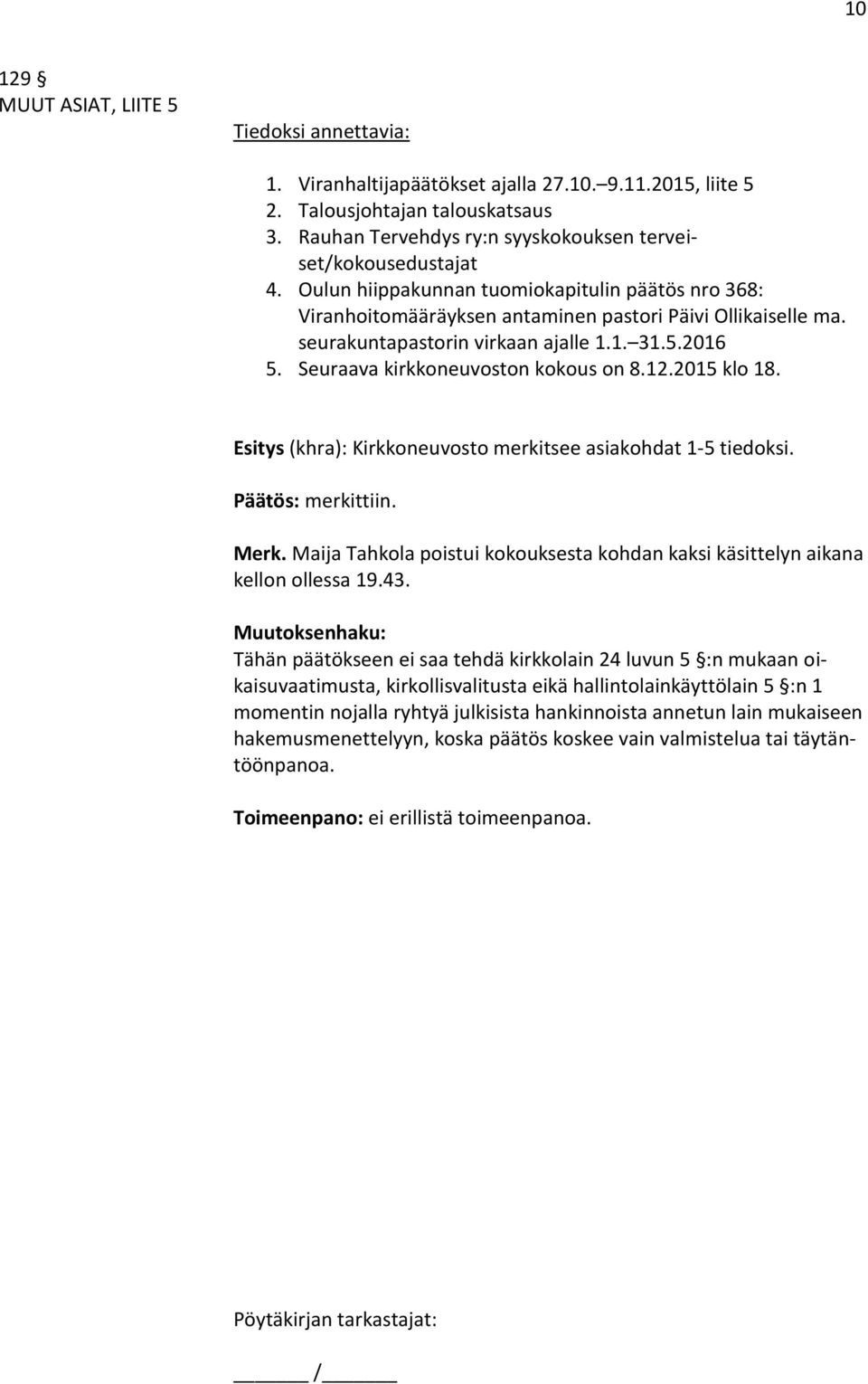 seurakuntapastorin virkaan ajalle 1.1. 31.5.2016 5. Seuraava kirkkoneuvoston kokous on 8.12.2015 klo 18. Esitys (khra): Kirkkoneuvosto merkitsee asiakohdat 1-5 tiedoksi. Päätös: merkittiin. Merk.