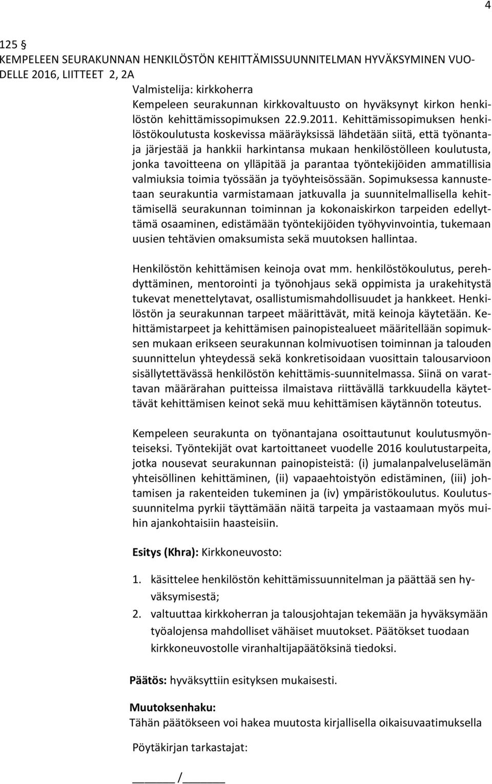 Kehittämissopimuksen henkilöstökoulutusta koskevissa määräyksissä lähdetään siitä, että työnantaja järjestää ja hankkii harkintansa mukaan henkilöstölleen koulutusta, jonka tavoitteena on ylläpitää