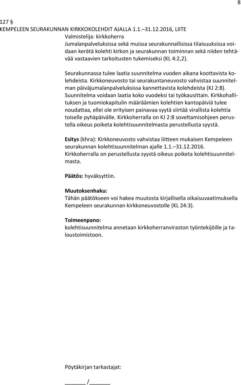 Kirkkoneuvosto tai seurakuntaneuvosto vahvistaa suunnitelman päiväjumalanpalveluksissa kannettavista kolehdeista (KJ 2:8). Suunnitelma voidaan laatia koko vuodeksi tai työkausittain.