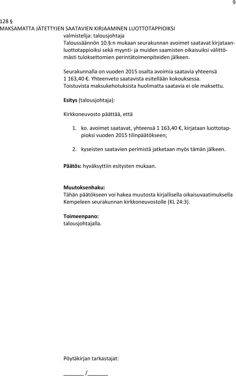 Seurakunnalla on vuoden 2015 osalta avoimia saatavia yhteensä 1 163,40. Yhteenveto saatavista esitellään kokouksessa. Toistuvista maksukehotuksista huolimatta saatavia ei ole maksettu.