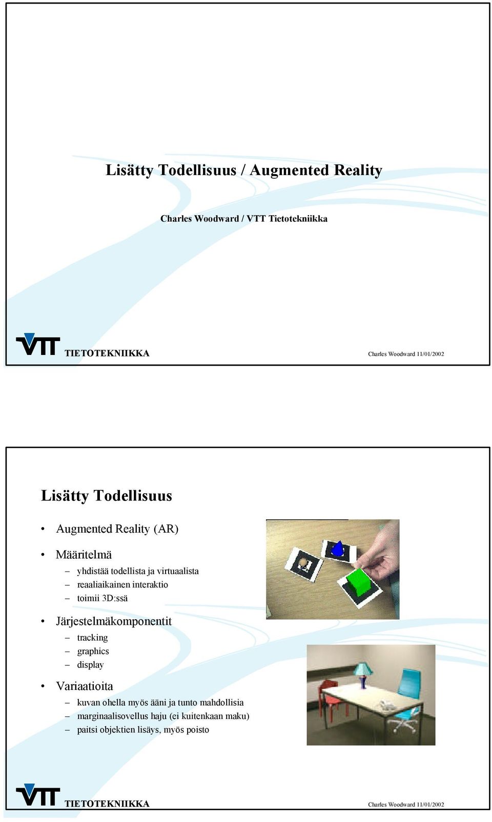 toimii 3D:ssä Järjestelmäkomponentit tracking graphics display Variaatioita kuvan ohella myös ääni