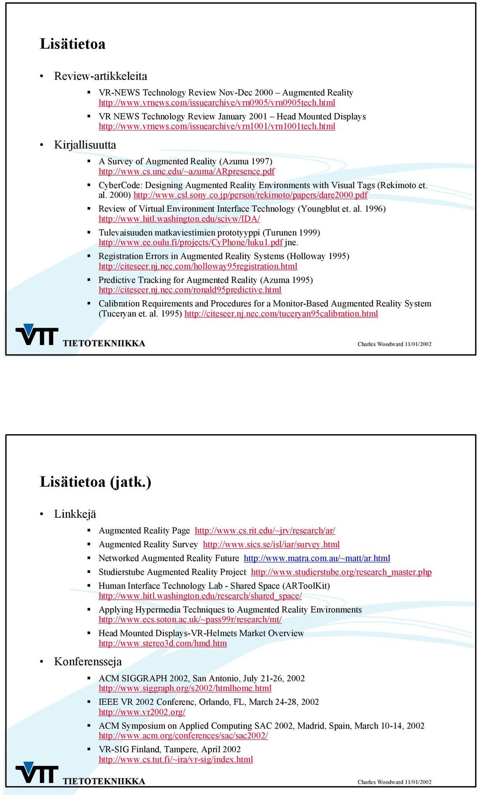 edu/~azuma/arpresence.pdf CyberCode: Designing Augmented Reality Environments with Visual Tags (Rekimoto et. al. 2000) http://www.csl.sony.co.jp/person/rekimoto/papers/dare2000.