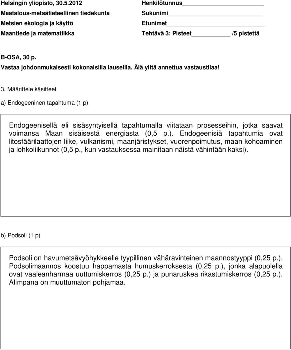 , kun vastauksessa mainitaan näistä vähintään kaksi). b) Podsoli (1 p) Podsoli on havumetsävöhkkeelle tpillinen vähäravinteinen maannostppi (0,5 p.). Podsolimaannos koostuu happamasta humuskerroksesta (0,5 p.