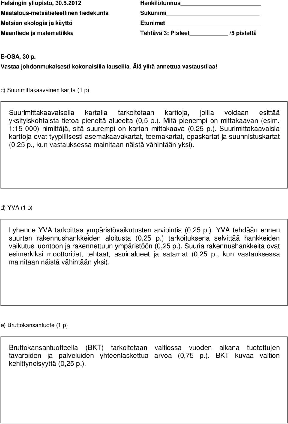 1:15 000) nimittäjä, sitä suurempi on kartan mittakaava (0,5 p.). Suurimittakaavaisia karttoja ovat tpillisesti asemakaavakartat, teemakartat, opaskartat ja suunnistuskartat (0,5 p.