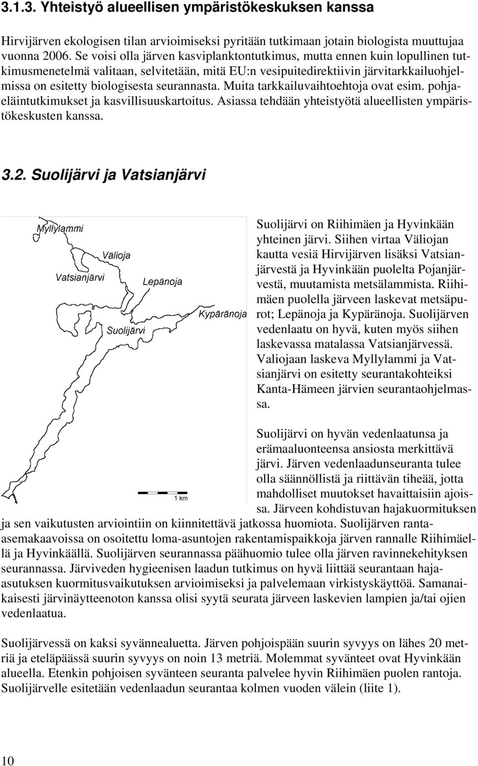 seurannasta. Muita tarkkailuvaihtoehtoja ovat esim. pohjaeläintutkimukset ja kasvillisuuskartoitus. Asiassa tehdään yhteistyötä alueellisten ympäristökeskusten kanssa. 3.2.