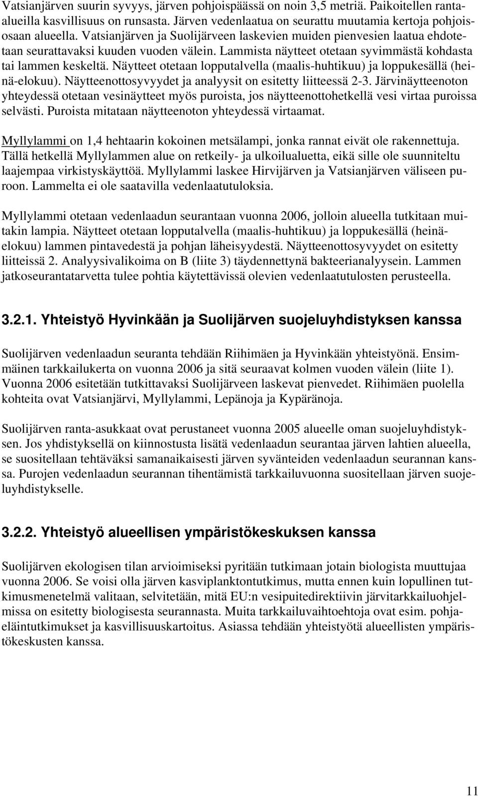 Näytteet otetaan lopputalvella (maalis-huhtikuu) ja loppukesällä (heinä-elokuu). Näytteenottosyvyydet ja analyysit on esitetty liitteessä 2-3.