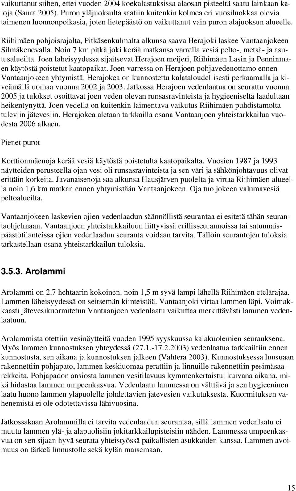 Riihimäen pohjoisrajalta, Pitkäsenkulmalta alkunsa saava Herajoki laskee Vantaanjokeen Silmäkenevalla. Noin 7 km pitkä joki kerää matkansa varrella vesiä pelto-, metsä- ja asutusalueilta.