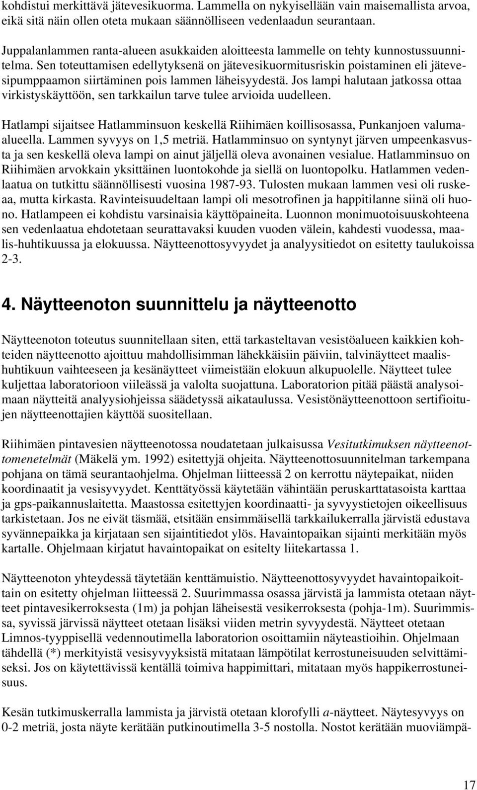 Sen toteuttamisen edellytyksenä on jätevesikuormitusriskin poistaminen eli jätevesipumppaamon siirtäminen pois lammen läheisyydestä.