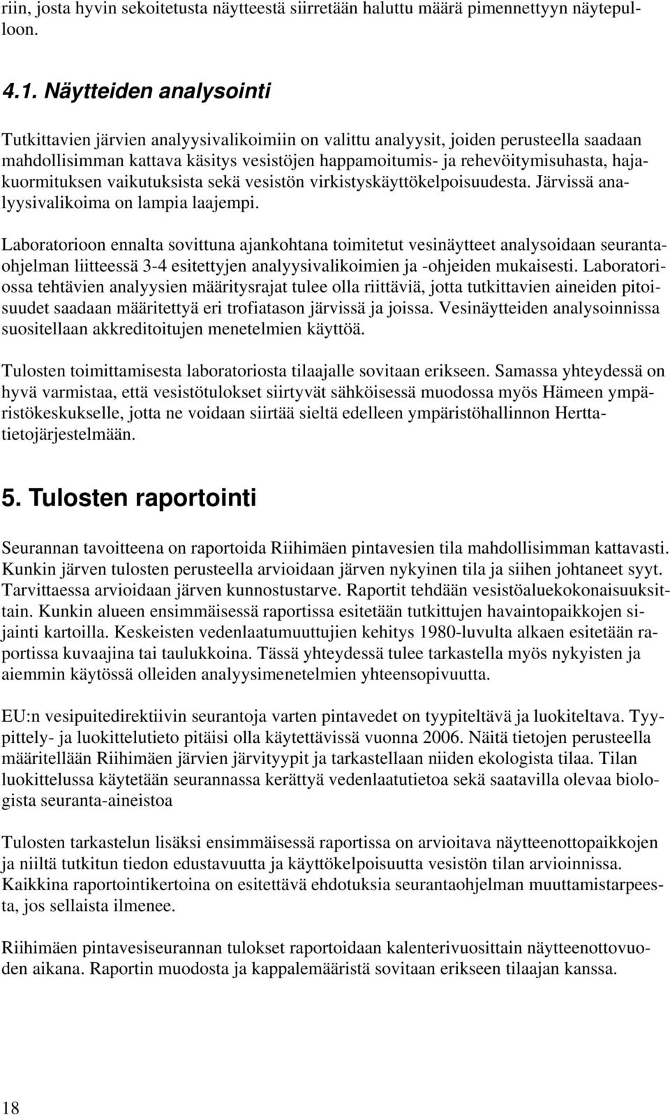 hajakuormituksen vaikutuksista sekä vesistön virkistyskäyttökelpoisuudesta. Järvissä analyysivalikoima on lampia laajempi.