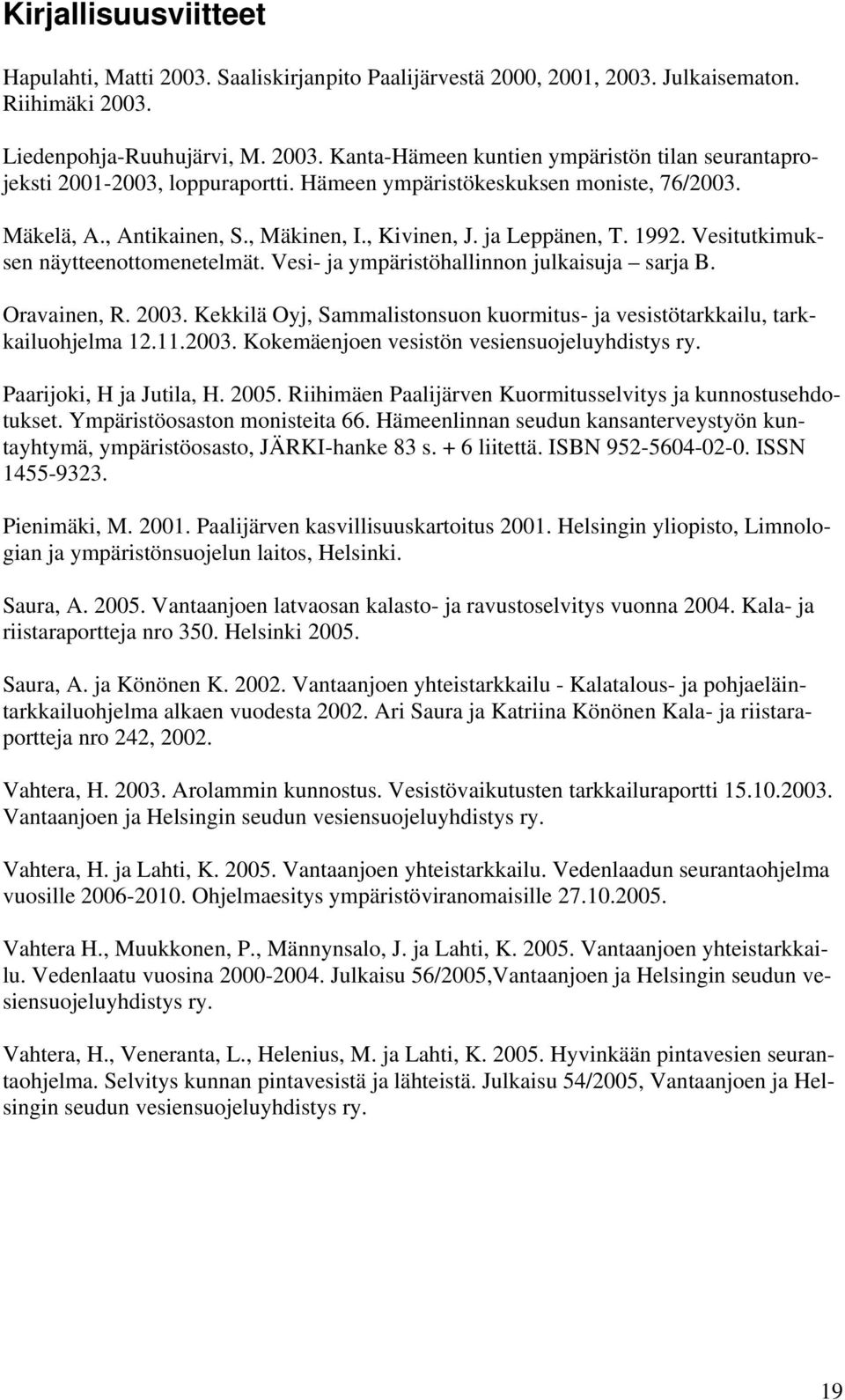 Vesi- ja ympäristöhallinnon julkaisuja sarja B. Oravainen, R. 2003. Kekkilä Oyj, Sammalistonsuon kuormitus- ja vesistötarkkailu, tarkkailuohjelma 12.11.2003. Kokemäenjoen vesistön vesiensuojeluyhdistys ry.