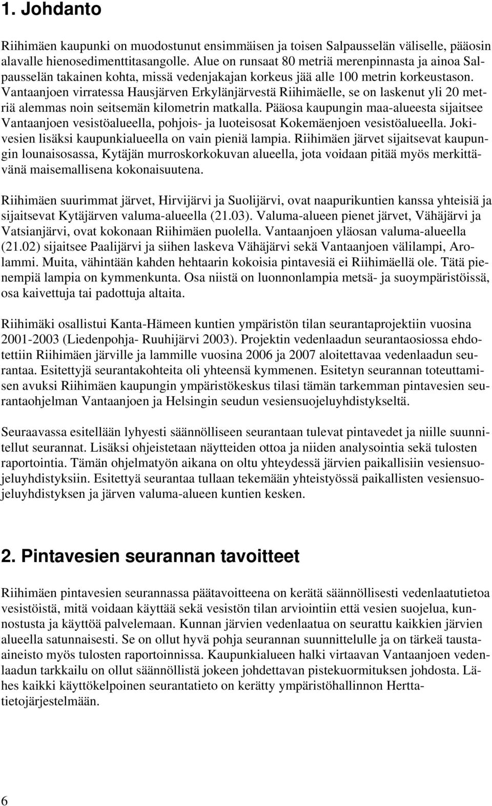 Vantaanjoen virratessa Hausjärven Erkylänjärvestä Riihimäelle, se on laskenut yli 20 metriä alemmas noin seitsemän kilometrin matkalla.