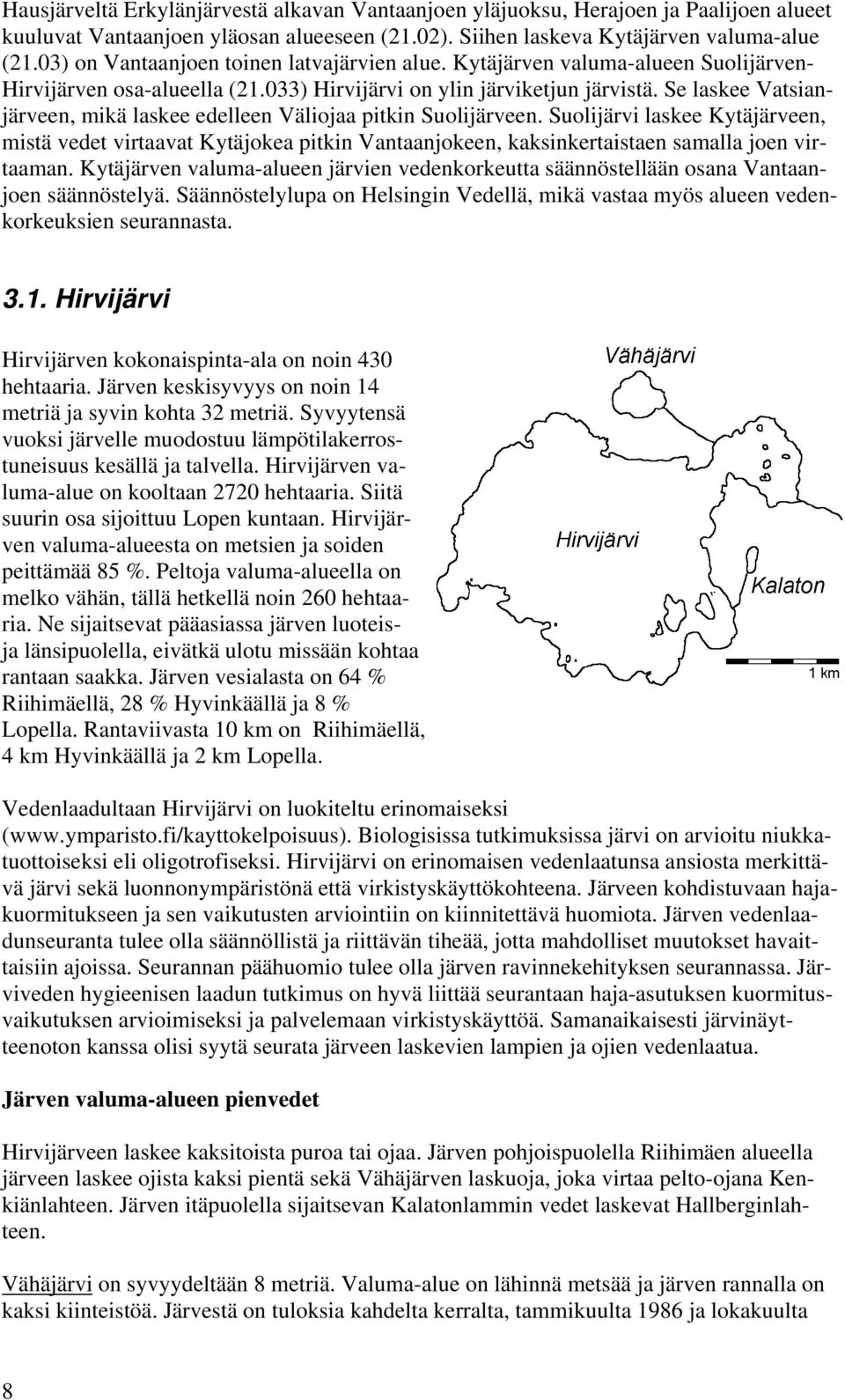 Se laskee Vatsianjärveen, mikä laskee edelleen Väliojaa pitkin Suolijärveen.