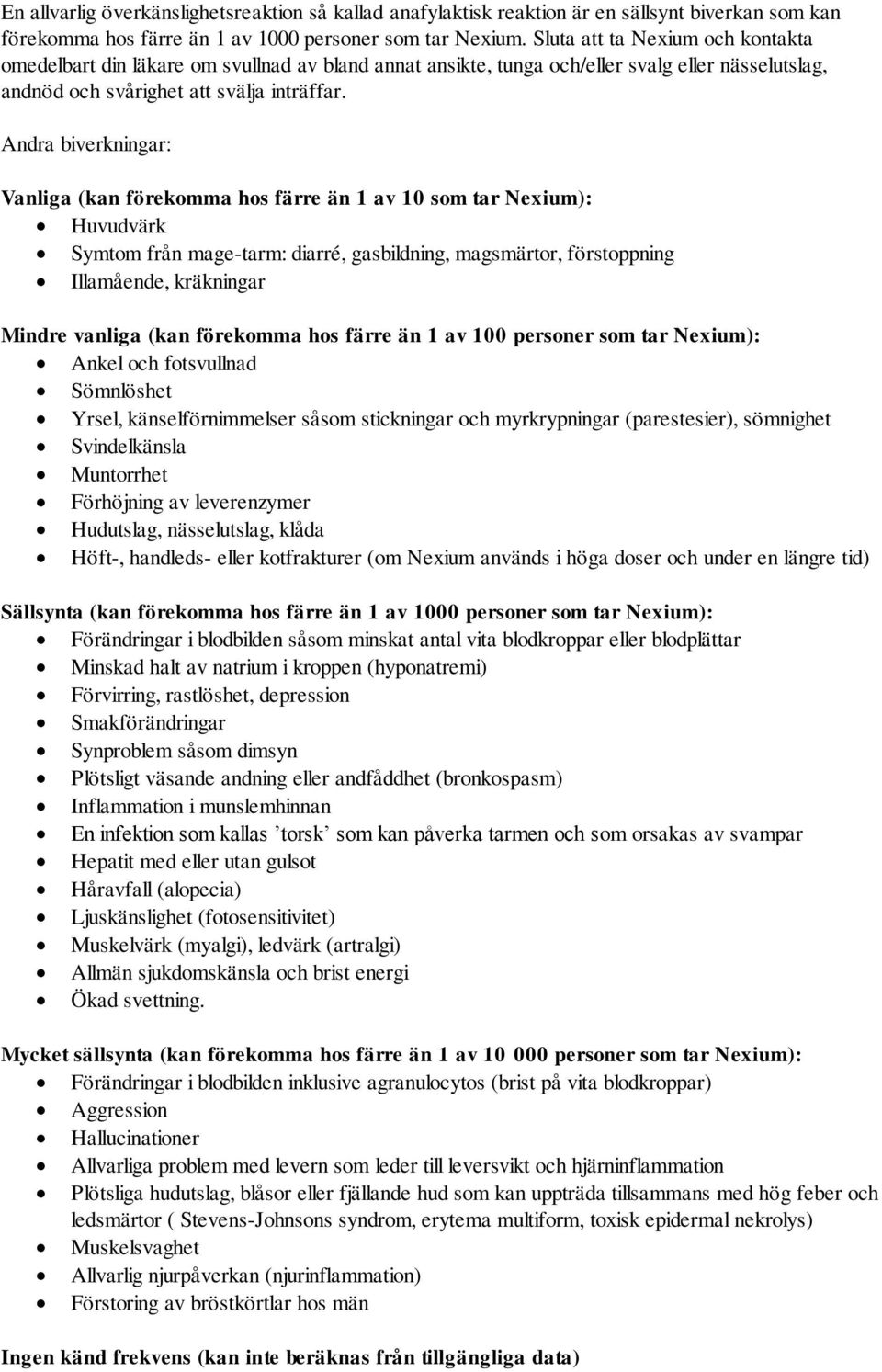 Andra biverkningar: Vanliga (kan förekomma hos färre än 1 av 10 som tar Nexium): Huvudvärk Symtom från mage-tarm: diarré, gasbildning, magsmärtor, förstoppning Illamående, kräkningar Mindre vanliga
