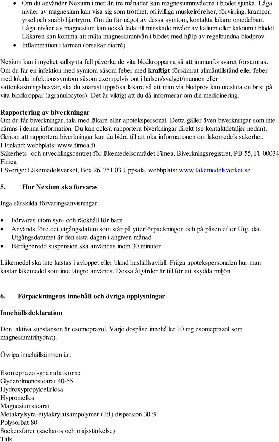 Låga nivåer av magnesium kan också leda till minskade nivåer av kalium eller kalcium i blodet. Läkaren kan komma att mäta magnesiumnivån i blodet med hjälp av regelbundna blodprov.