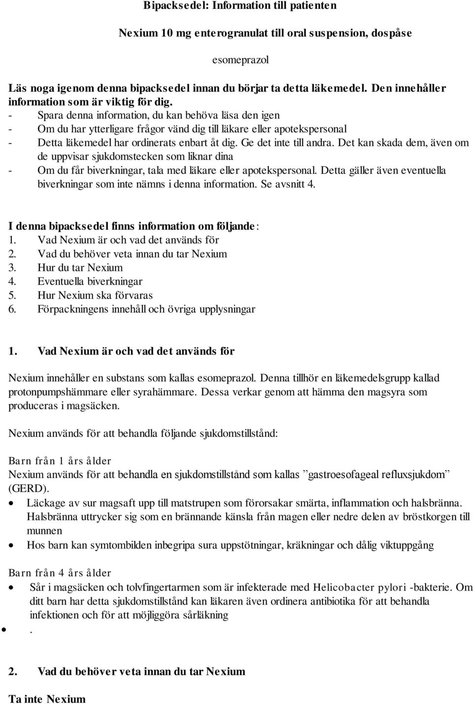 - Spara denna information, du kan behöva läsa den igen - Om du har ytterligare frågor vänd dig till läkare eller apotekspersonal - Detta läkemedel har ordinerats enbart åt dig. Ge det inte till andra.