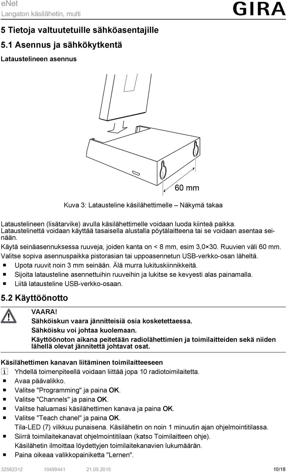 Lataustelinettä vidaan käyttää tasaisella alustalla pöytälaitteena tai se vidaan asentaa seinään. Käytä seinäasennuksessa ruuveja, jiden kanta n < 8 mm, esim 3,0 30. Ruuvien väli 60 mm.