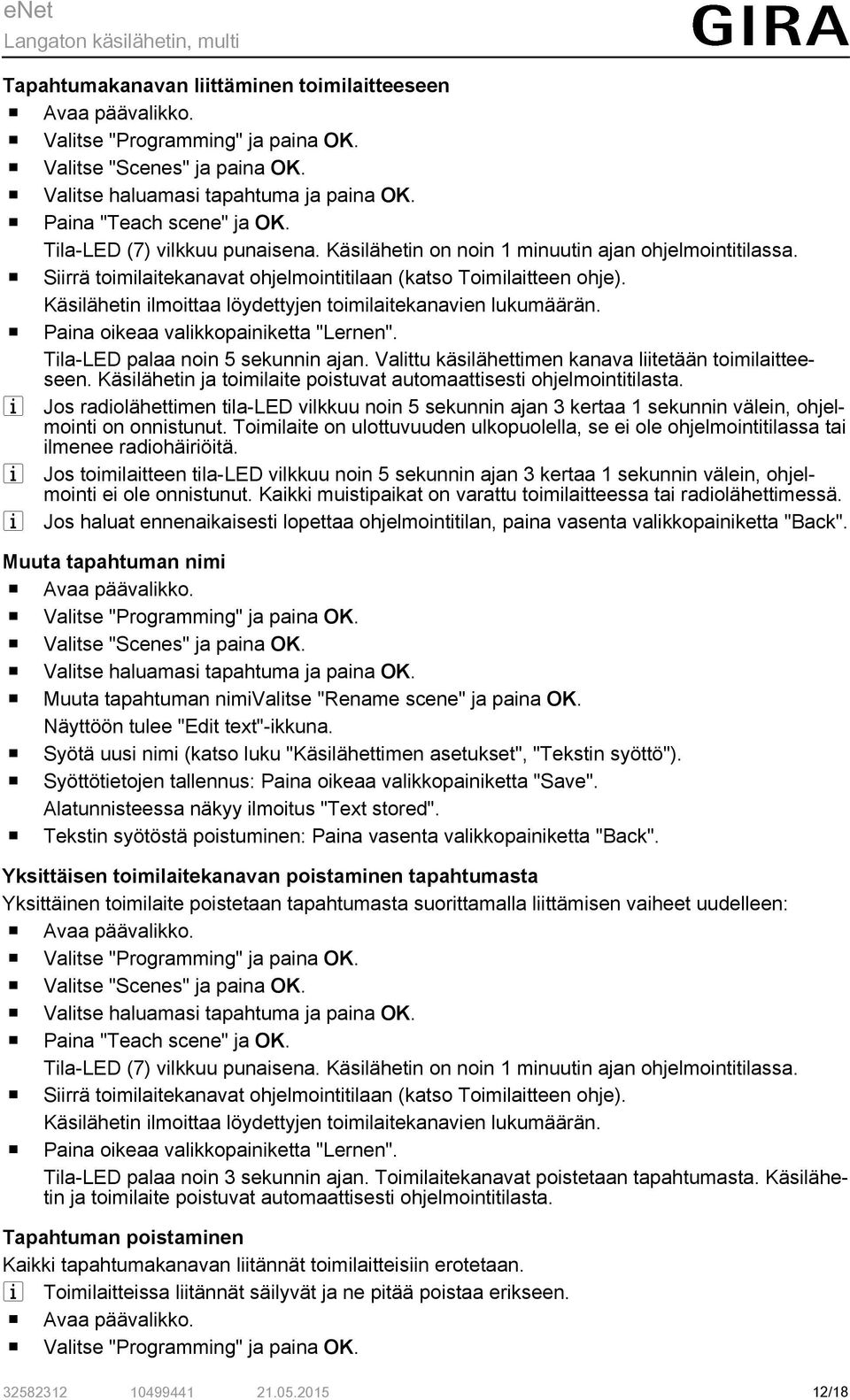 Paina ikeaa valikkpainiketta "Lernen". Tila-LED palaa nin 5 sekunnin ajan. Valittu käsilähettimen kanava liitetään timilaitteeseen. Käsilähetin ja timilaite pistuvat autmaattisesti hjelmintitilasta.