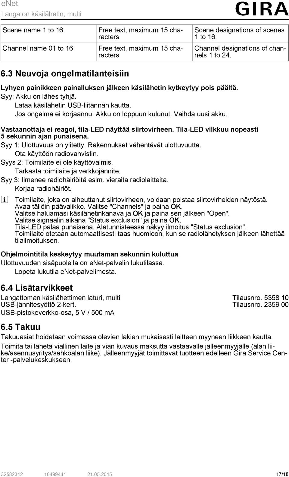 Js ngelma ei krjaannu: Akku n lppuun kulunut. Vaihda uusi akku. Vastaanttaja ei reagi, tila LED näyttää siirtvirheen. Tila LED vilkkuu npeasti 5 sekunnin ajan punaisena. Syy 1: Ulttuvuus n ylitetty.