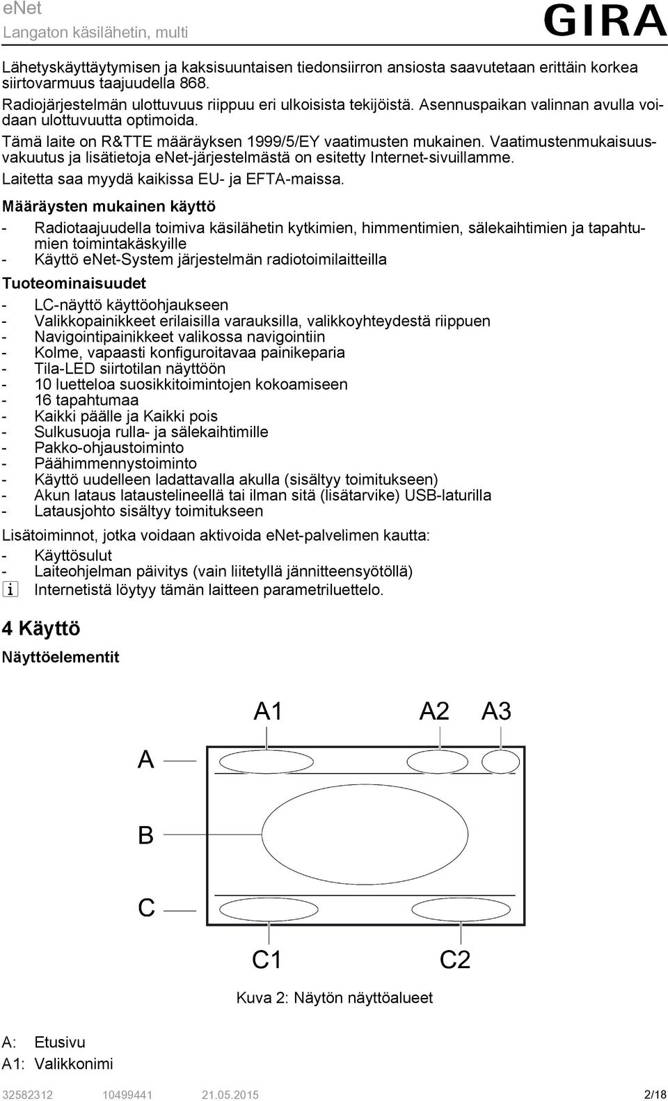 Vaatimustenmukaisuusvakuutus ja lisätietja enet-järjestelmästä n esitetty Internet-sivuillamme. Laitetta saa myydä kaikissa EU- ja EFTA-maissa.