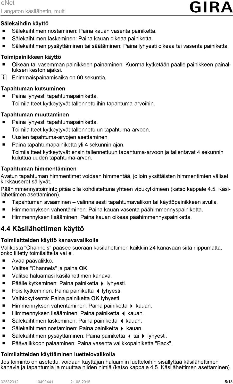 Timipainikkeen käyttö Oikean tai vasemman painikkeen painaminen: Kurma kytketään päälle painikkeen painalluksen kestn ajaksi. i Enimmäispainamisaika n 60 sekuntia.