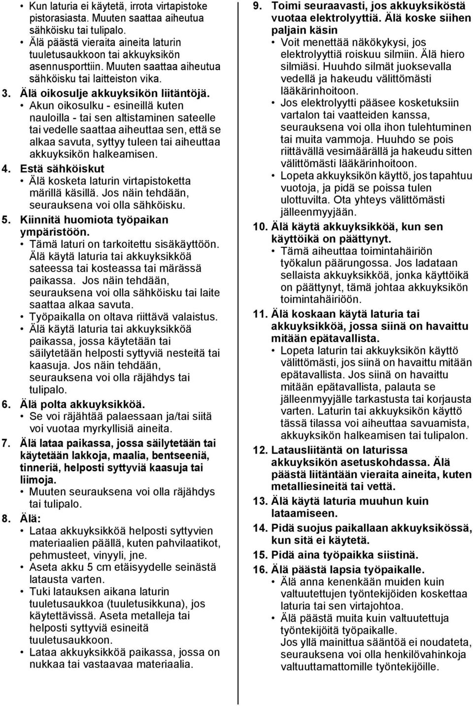 Akun oikosulku - esineillä kuten nauloilla - tai sen altistaminen sateelle tai vedelle saattaa aiheuttaa sen, että se alkaa savuta, syttyy tuleen tai aiheuttaa akkuyksikön halkeamisen. 4.